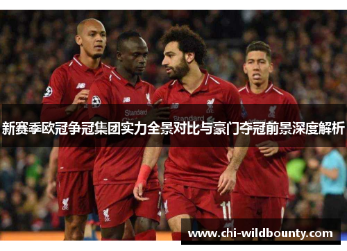 新赛季欧冠争冠集团实力全景对比与豪门夺冠前景深度解析 新赛季欧冠争冠集团实力全景对比与豪门夺冠前景深度解析