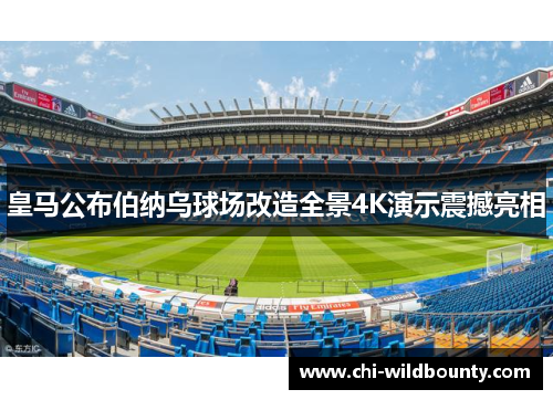 皇马公布伯纳乌球场改造全景4K演示震撼亮相 皇马公布伯纳乌球场改造全景4K演示震撼亮相