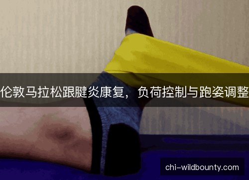 伦敦马拉松跟腱炎康复，负荷控制与跑姿调整